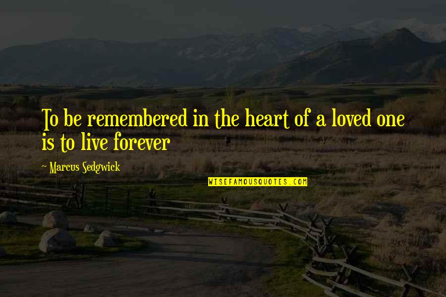 To Be Remembered Quotes By Marcus Sedgwick: To be remembered in the heart of a