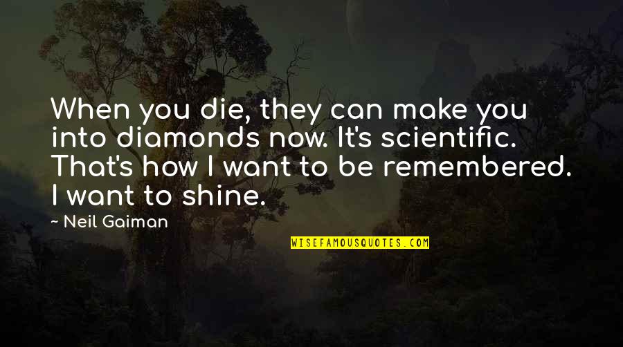To Be Remembered Quotes By Neil Gaiman: When you die, they can make you into