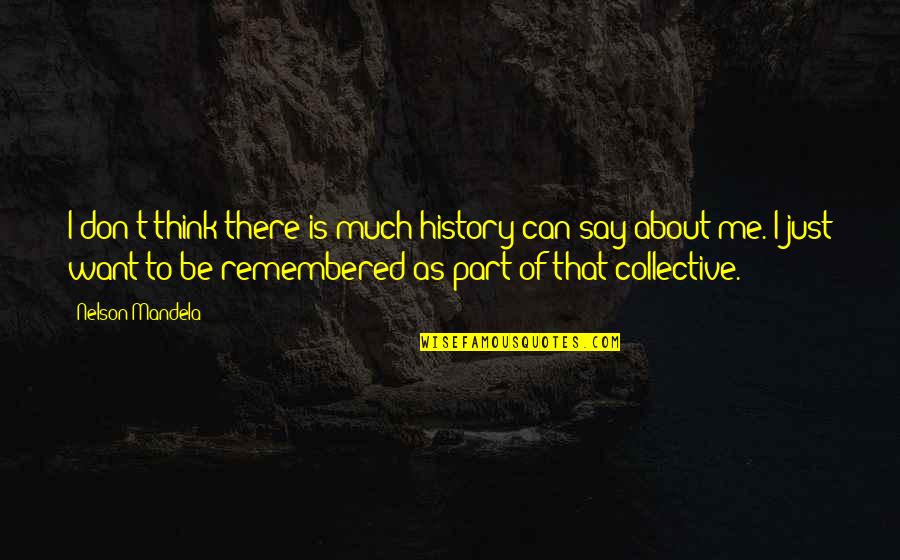 To Be Remembered Quotes By Nelson Mandela: I don't think there is much history can