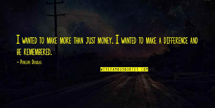 To Be Remembered Quotes By Penelope Douglas: I wanted to make more than just money.