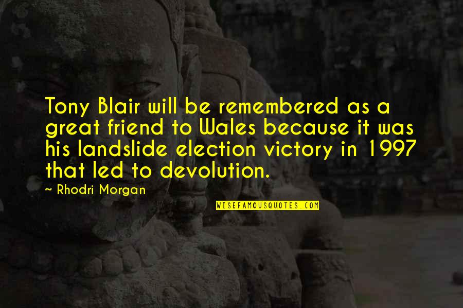 To Be Remembered Quotes By Rhodri Morgan: Tony Blair will be remembered as a great