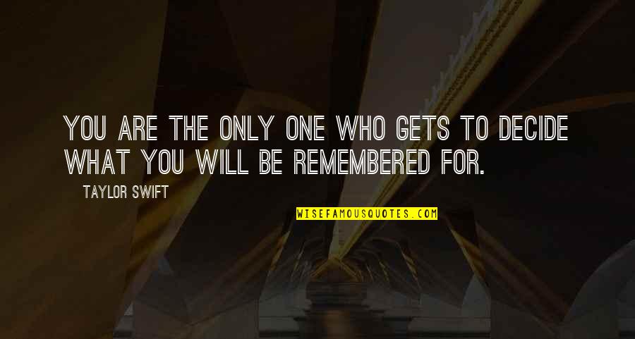 To Be Remembered Quotes By Taylor Swift: You are the only one who gets to