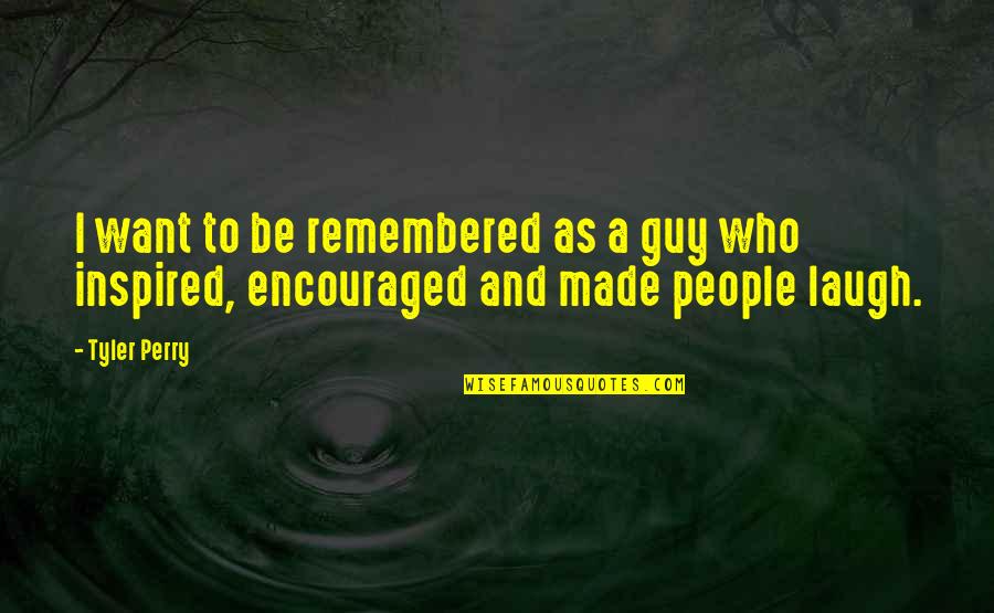To Be Remembered Quotes By Tyler Perry: I want to be remembered as a guy