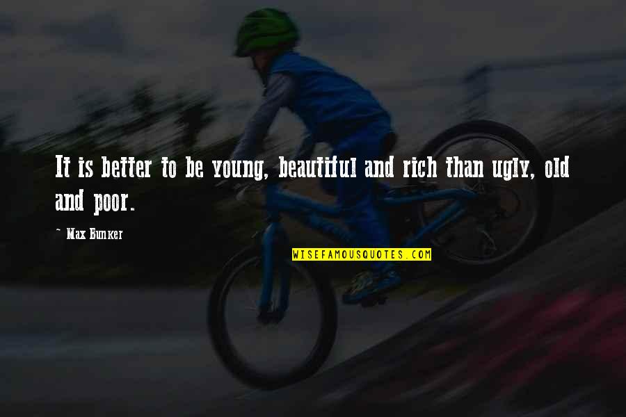 To Be Rich Quotes By Max Bunker: It is better to be young, beautiful and