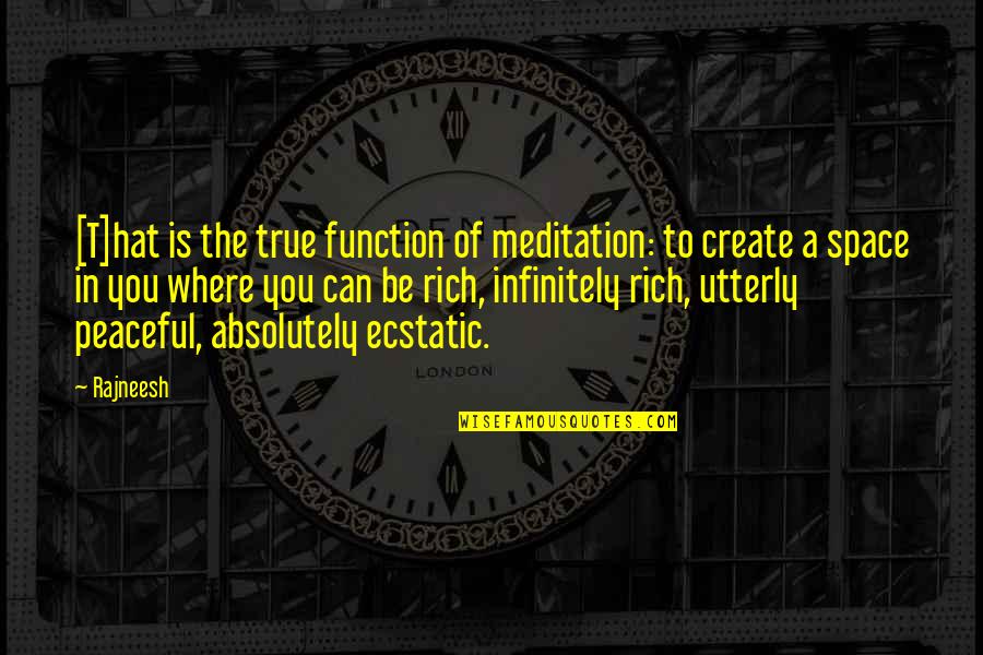 To Be Rich Quotes By Rajneesh: [T]hat is the true function of meditation: to