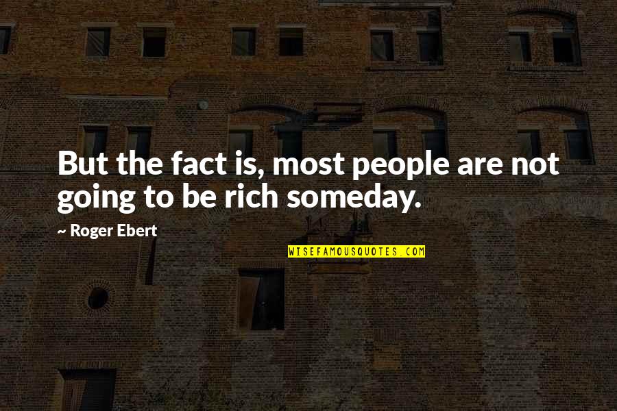 To Be Rich Quotes By Roger Ebert: But the fact is, most people are not
