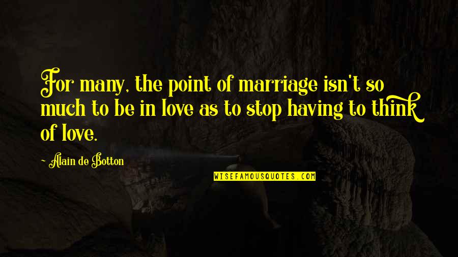 To Be So In Love Quotes By Alain De Botton: For many, the point of marriage isn't so