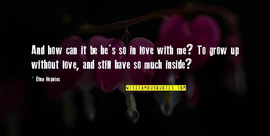 To Be So In Love Quotes By Ellen Hopkins: And how can it be he's so in