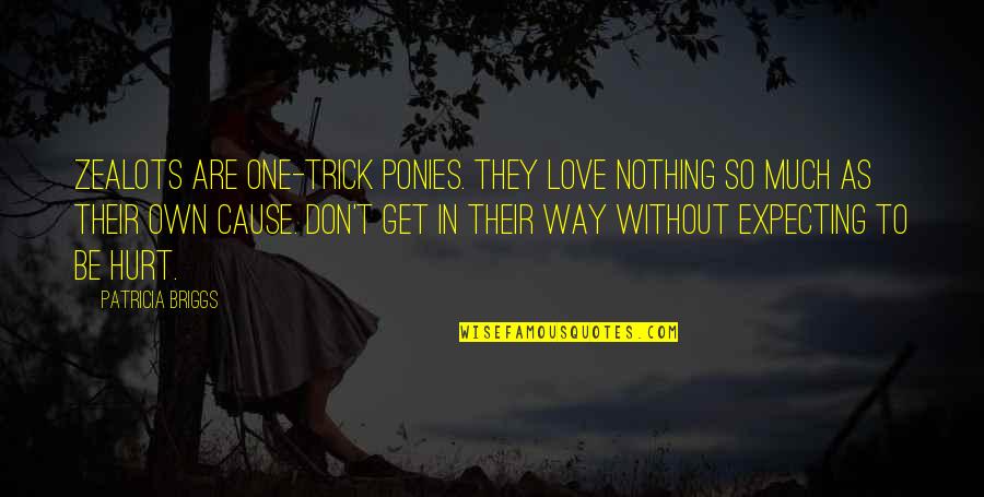 To Be So In Love Quotes By Patricia Briggs: Zealots are one-trick ponies. They love nothing so