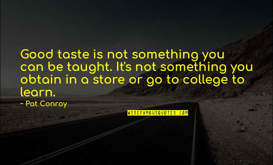 To Be Something Quotes By Pat Conroy: Good taste is not something you can be