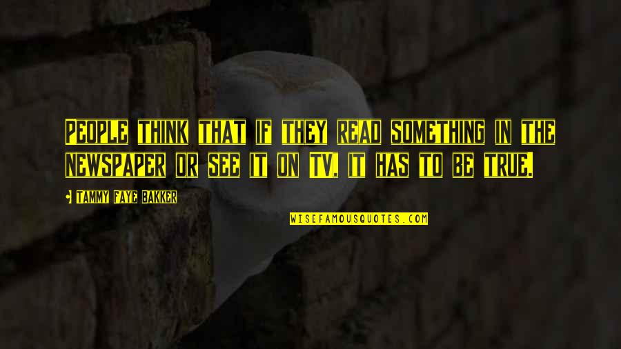 To Be Something Quotes By Tammy Faye Bakker: People think that if they read something in