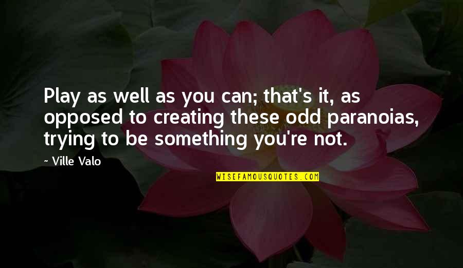 To Be Something Quotes By Ville Valo: Play as well as you can; that's it,