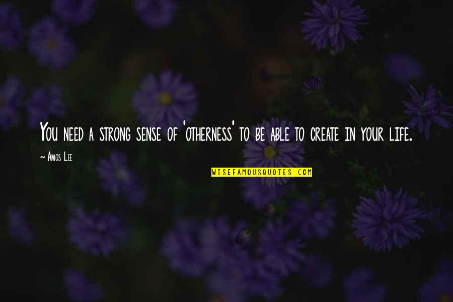 To Be Strong In Life Quotes By Amos Lee: You need a strong sense of 'otherness' to