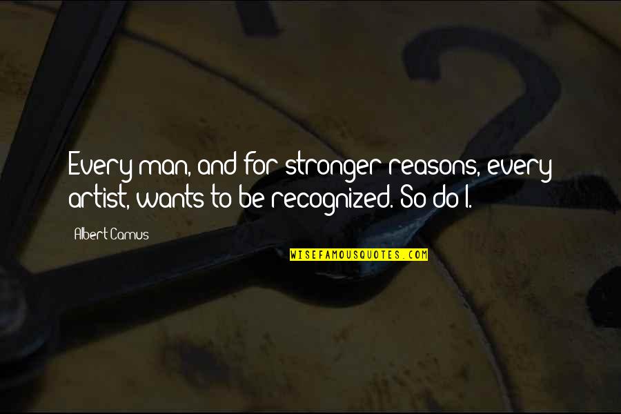 To Be Stronger Quotes By Albert Camus: Every man, and for stronger reasons, every artist,