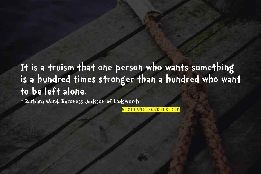 To Be Stronger Quotes By Barbara Ward, Baroness Jackson Of Lodsworth: It is a truism that one person who