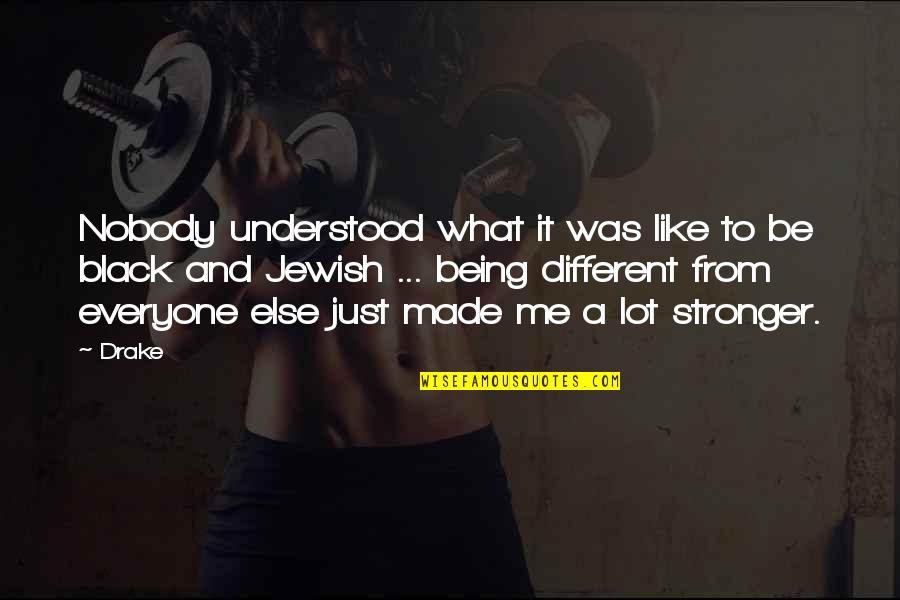 To Be Stronger Quotes By Drake: Nobody understood what it was like to be