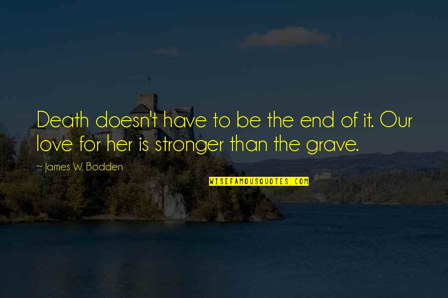 To Be Stronger Quotes By James W. Bodden: Death doesn't have to be the end of