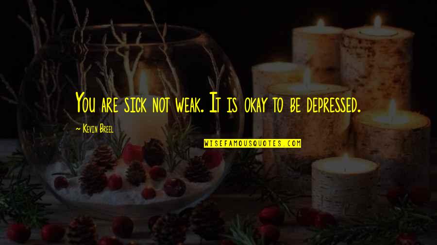 To Be Stronger Quotes By Kevin Breel: You are sick not weak. It is okay