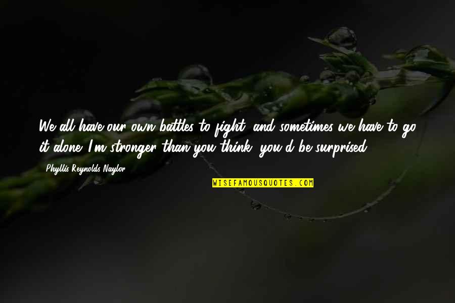 To Be Stronger Quotes By Phyllis Reynolds Naylor: We all have our own battles to fight,