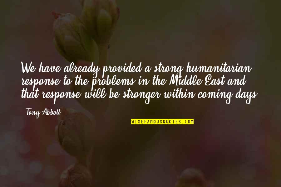 To Be Stronger Quotes By Tony Abbott: We have already provided a strong humanitarian response