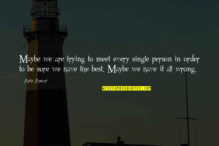 To Be The Best Person Quotes By Aziz Ansari: Maybe we are trying to meet every single To Be The Best Person Quotes By Aziz Ansari: Maybe we are trying to meet every single