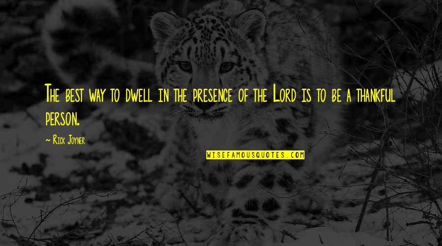 To Be The Best Person Quotes By Rick Joyner: The best way to dwell in the presence