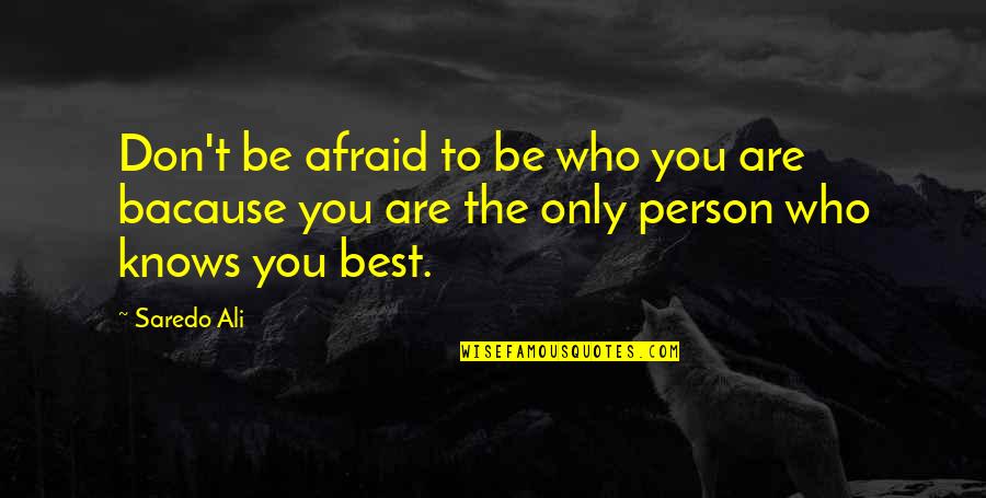 To Be The Best Person Quotes By Saredo Ali: Don't be afraid to be who you are
