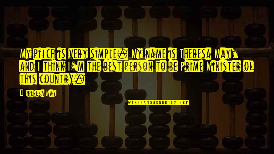 To Be The Best Person Quotes By Theresa May: My pitch is very simple. My name is To Be The Best Person Quotes By Theresa May: My pitch is very simple. My name is