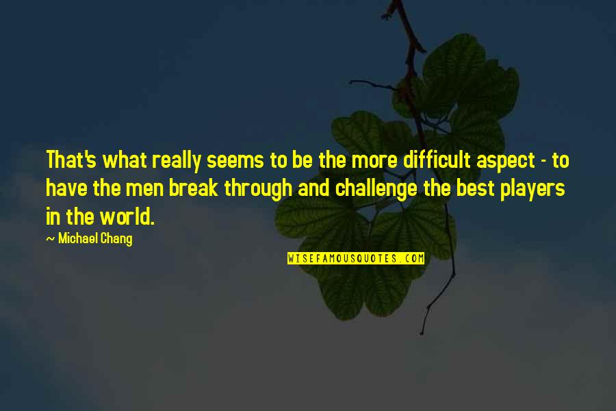 To Be The Best Quotes By Michael Chang: That's what really seems to be the more
