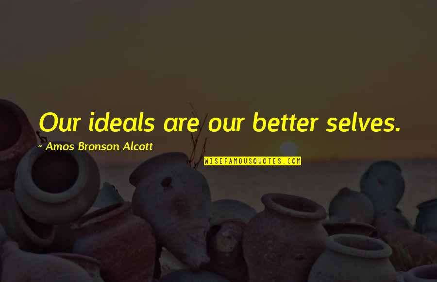 To Be Their Better Selves Quotes By Amos Bronson Alcott: Our ideals are our better selves.