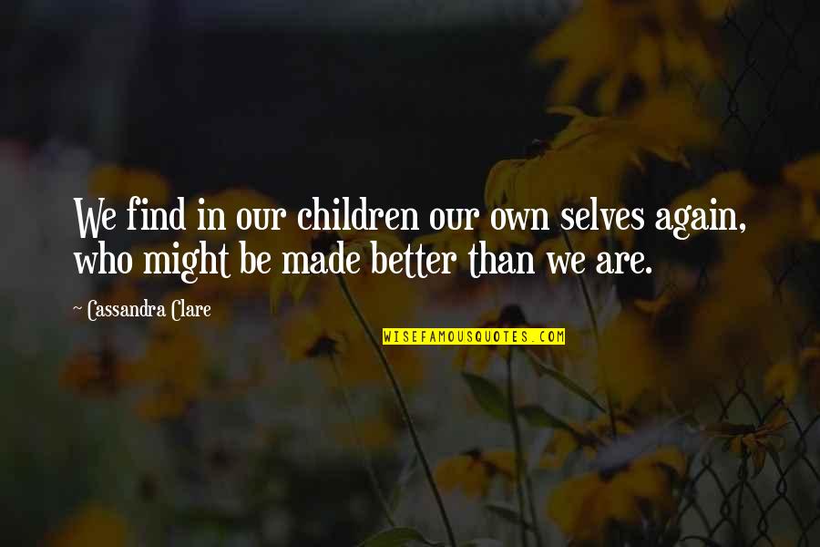 To Be Their Better Selves Quotes By Cassandra Clare: We find in our children our own selves