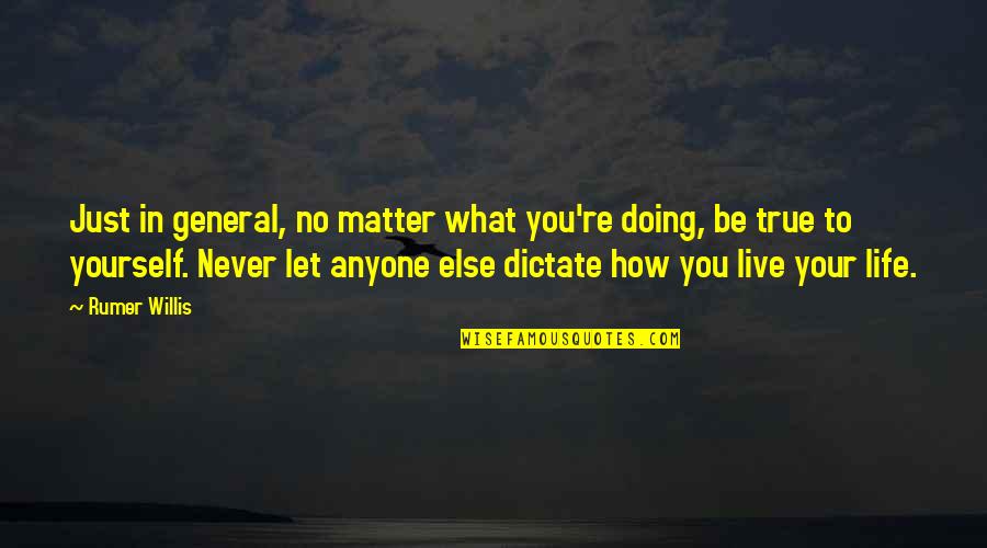 To Be True To Yourself Quotes By Rumer Willis: Just in general, no matter what you're doing, To Be True To Yourself Quotes By Rumer Willis: Just in general, no matter what you're doing,
