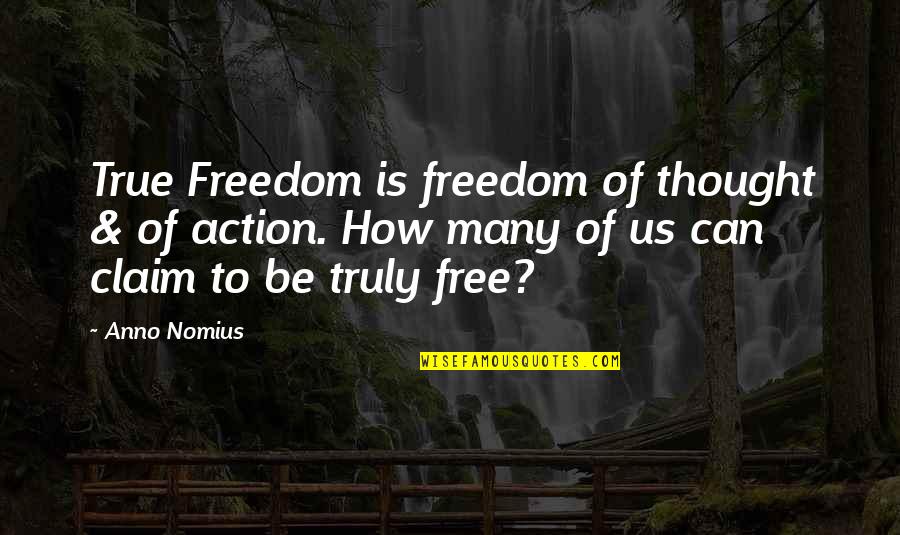 To Be Truly Free Quotes By Anno Nomius: True Freedom is freedom of thought & of