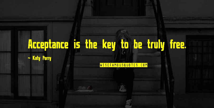 To Be Truly Free Quotes By Katy Perry: Acceptance is the key to be truly free.