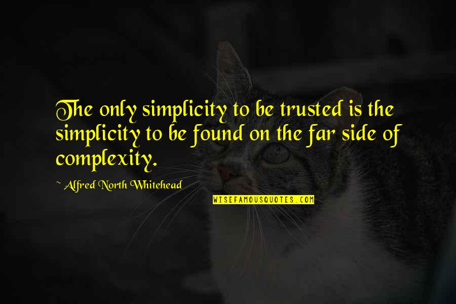 To Be Trusted Quotes By Alfred North Whitehead: The only simplicity to be trusted is the