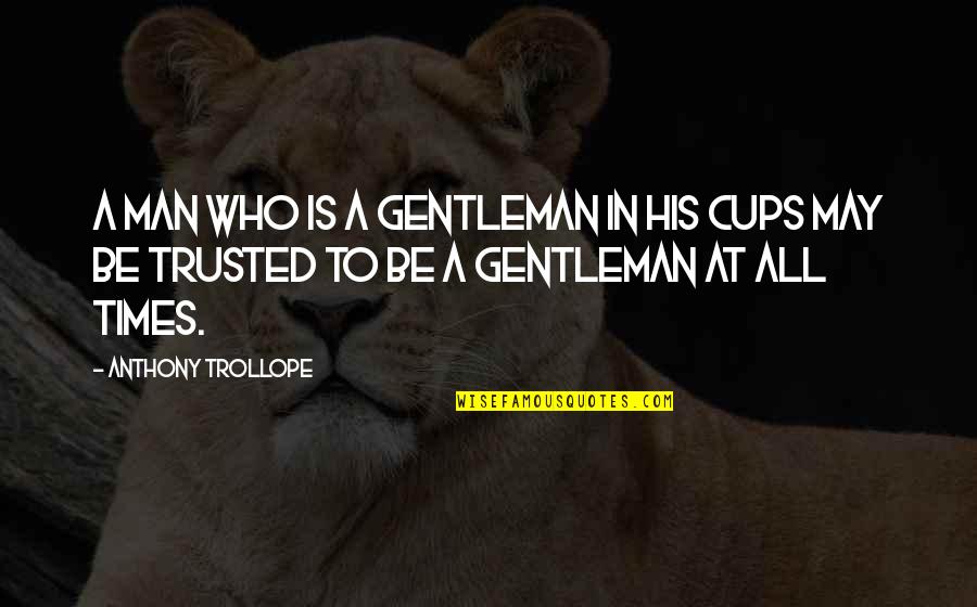 To Be Trusted Quotes By Anthony Trollope: A man who is a gentleman in his