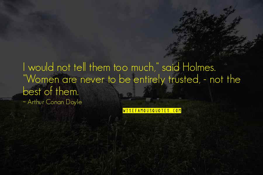 To Be Trusted Quotes By Arthur Conan Doyle: I would not tell them too much," said