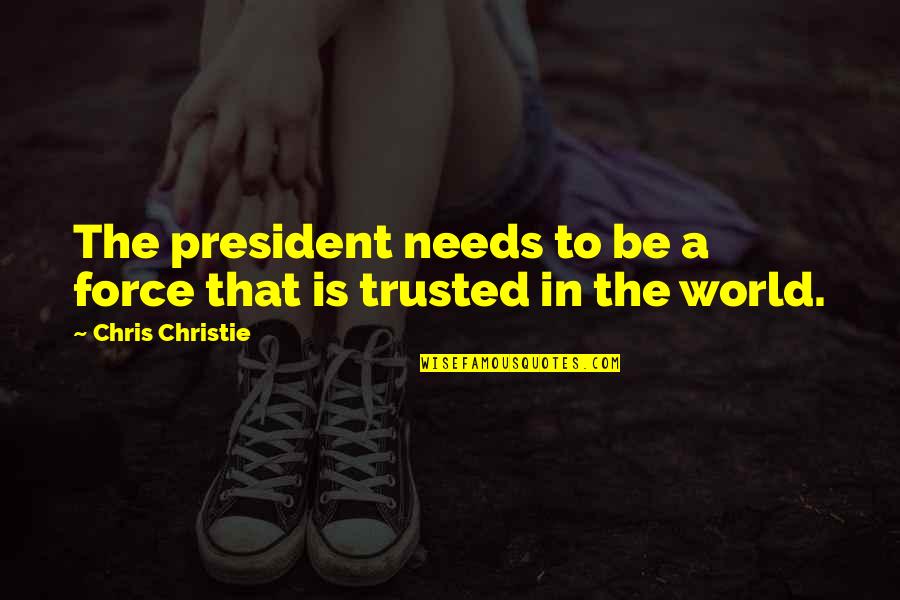 To Be Trusted Quotes By Chris Christie: The president needs to be a force that