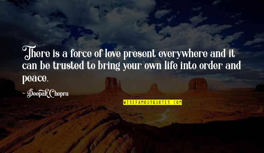 To Be Trusted Quotes By Deepak Chopra: There is a force of love present everywhere