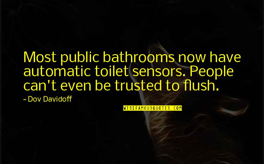 To Be Trusted Quotes By Dov Davidoff: Most public bathrooms now have automatic toilet sensors.