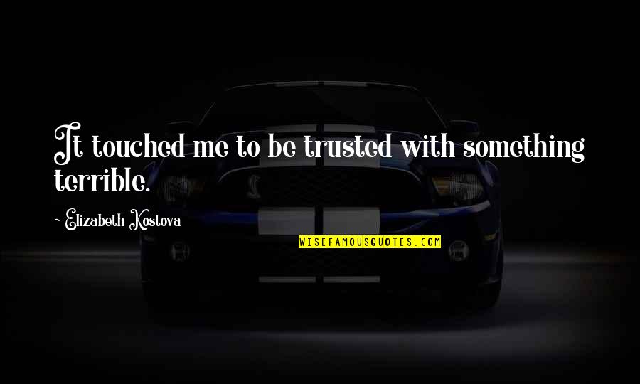 To Be Trusted Quotes By Elizabeth Kostova: It touched me to be trusted with something