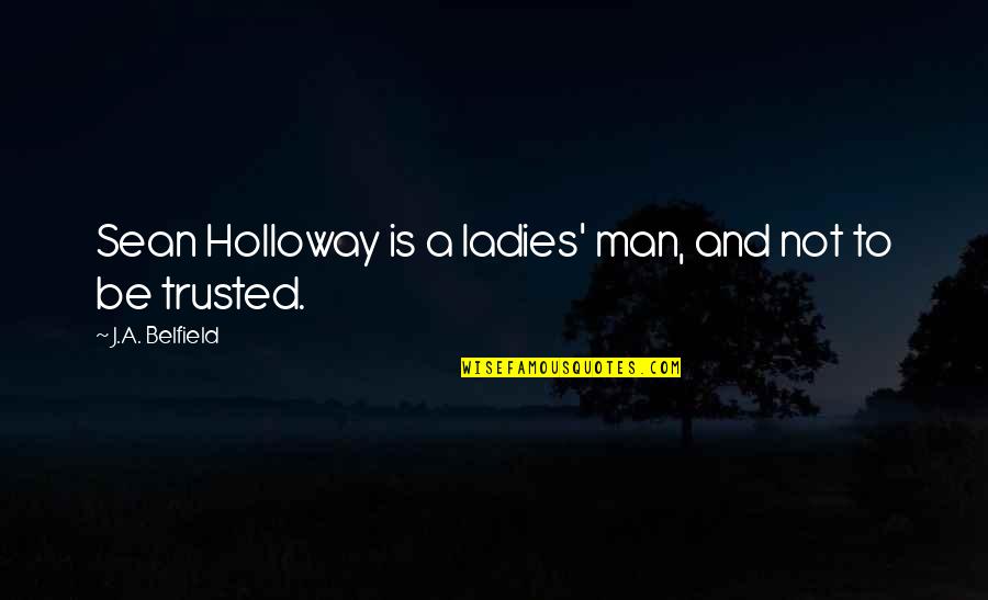 To Be Trusted Quotes By J.A. Belfield: Sean Holloway is a ladies' man, and not