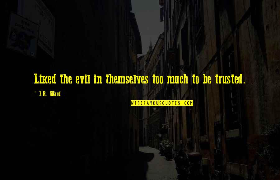 To Be Trusted Quotes By J.R. Ward: Liked the evil in themselves too much to