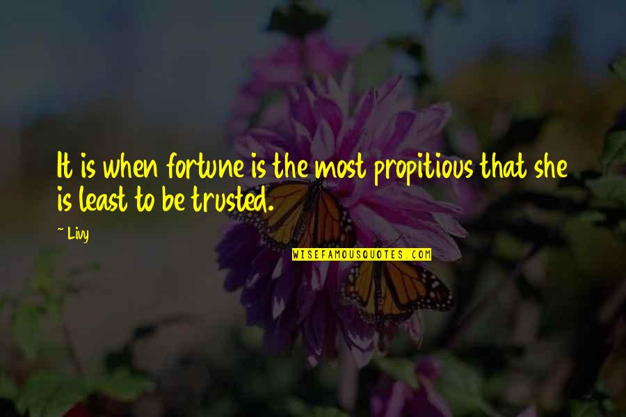 To Be Trusted Quotes By Livy: It is when fortune is the most propitious