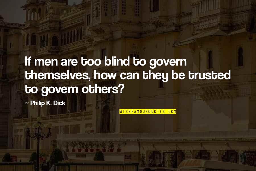 To Be Trusted Quotes By Philip K. Dick: If men are too blind to govern themselves,