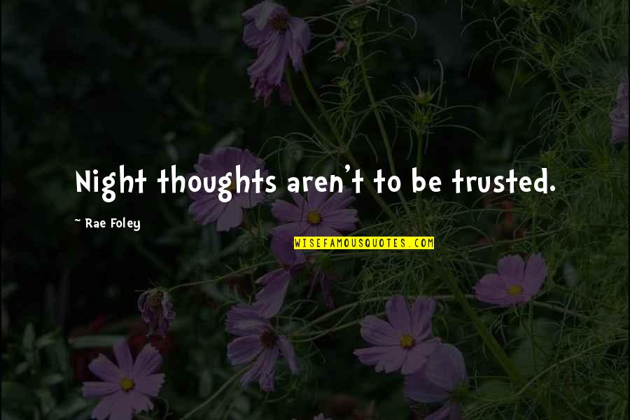 To Be Trusted Quotes By Rae Foley: Night thoughts aren't to be trusted.