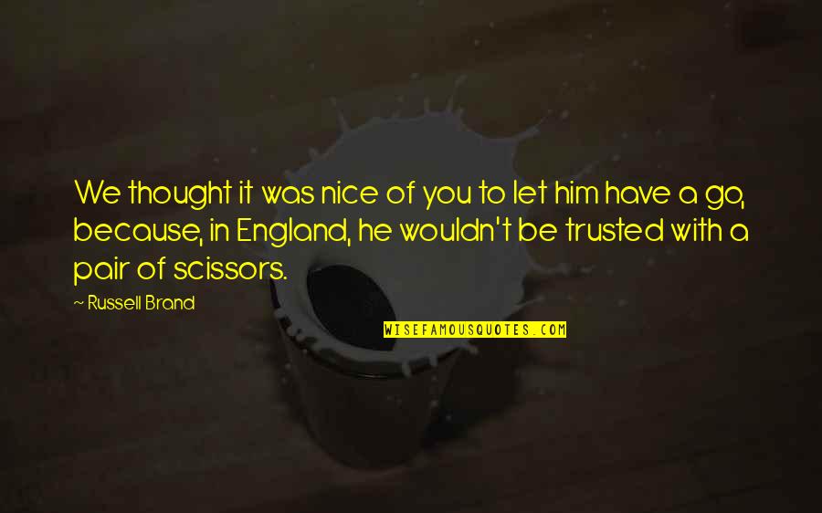 To Be Trusted Quotes By Russell Brand: We thought it was nice of you to