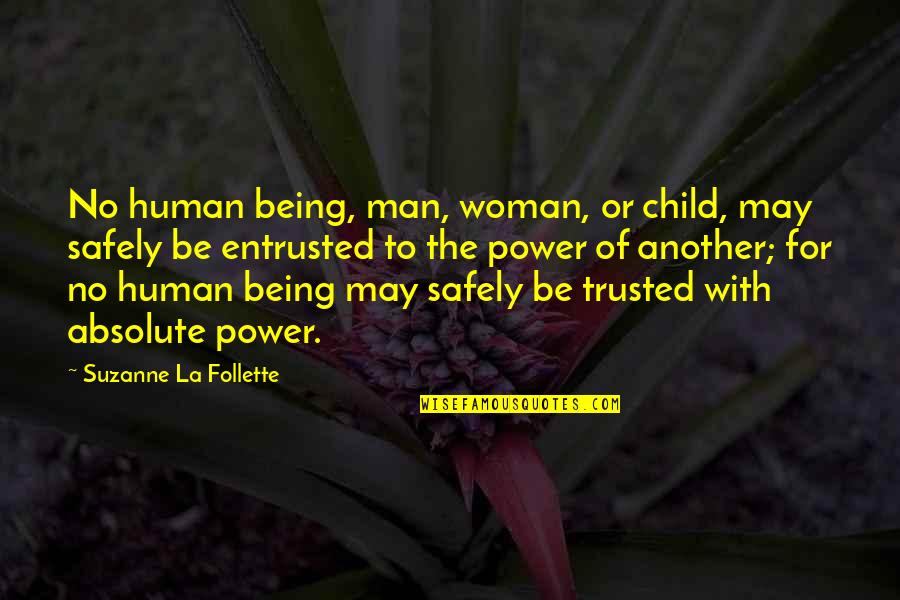 To Be Trusted Quotes By Suzanne La Follette: No human being, man, woman, or child, may