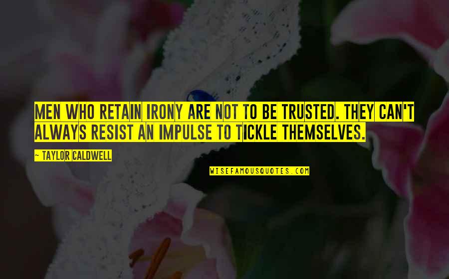 To Be Trusted Quotes By Taylor Caldwell: Men who retain irony are not to be