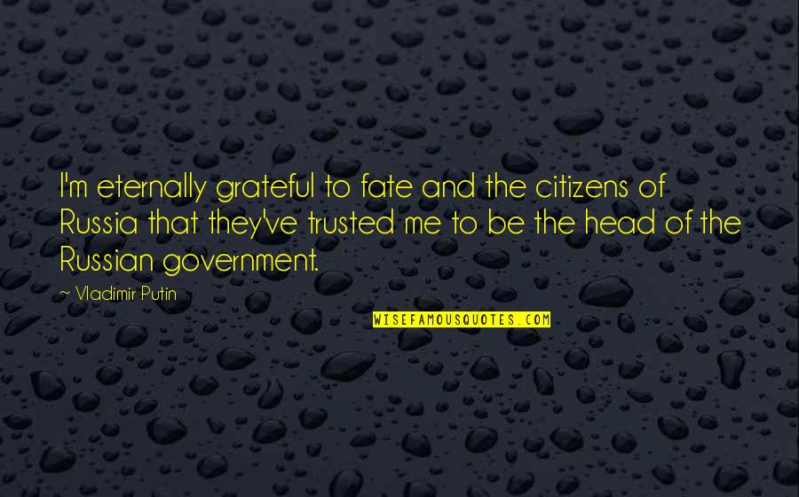 To Be Trusted Quotes By Vladimir Putin: I'm eternally grateful to fate and the citizens